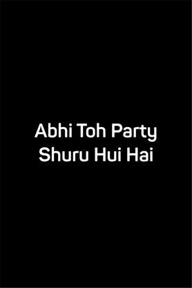 Abhi Toh Party Shuru Hui Hai